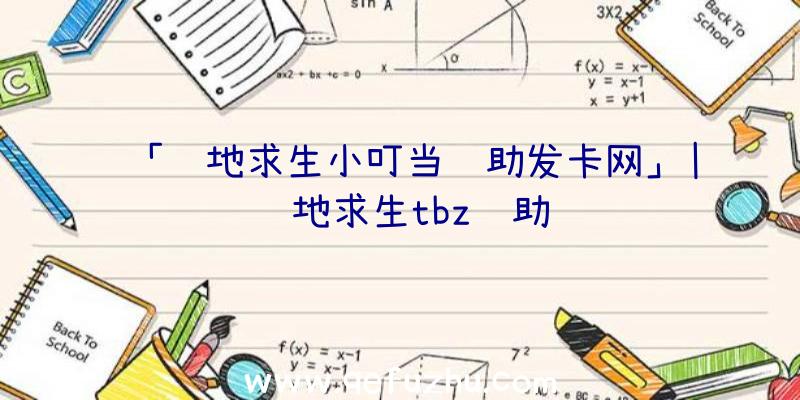 「绝地求生小叮当辅助发卡网」|绝地求生tbz辅助
